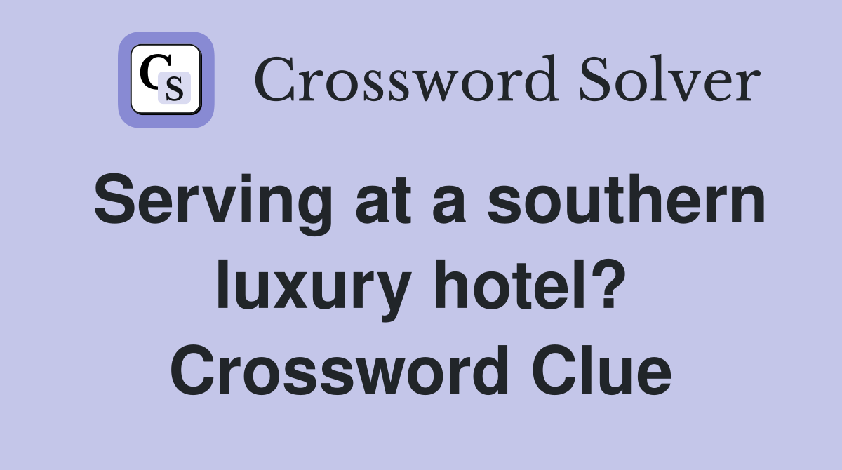 Serving at a southern luxury hotel? Crossword Clue