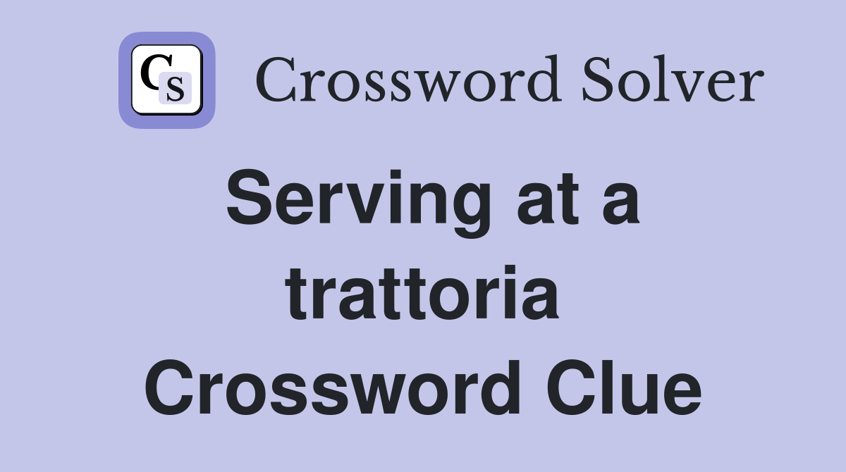 Serving at a trattoria Crossword Clue