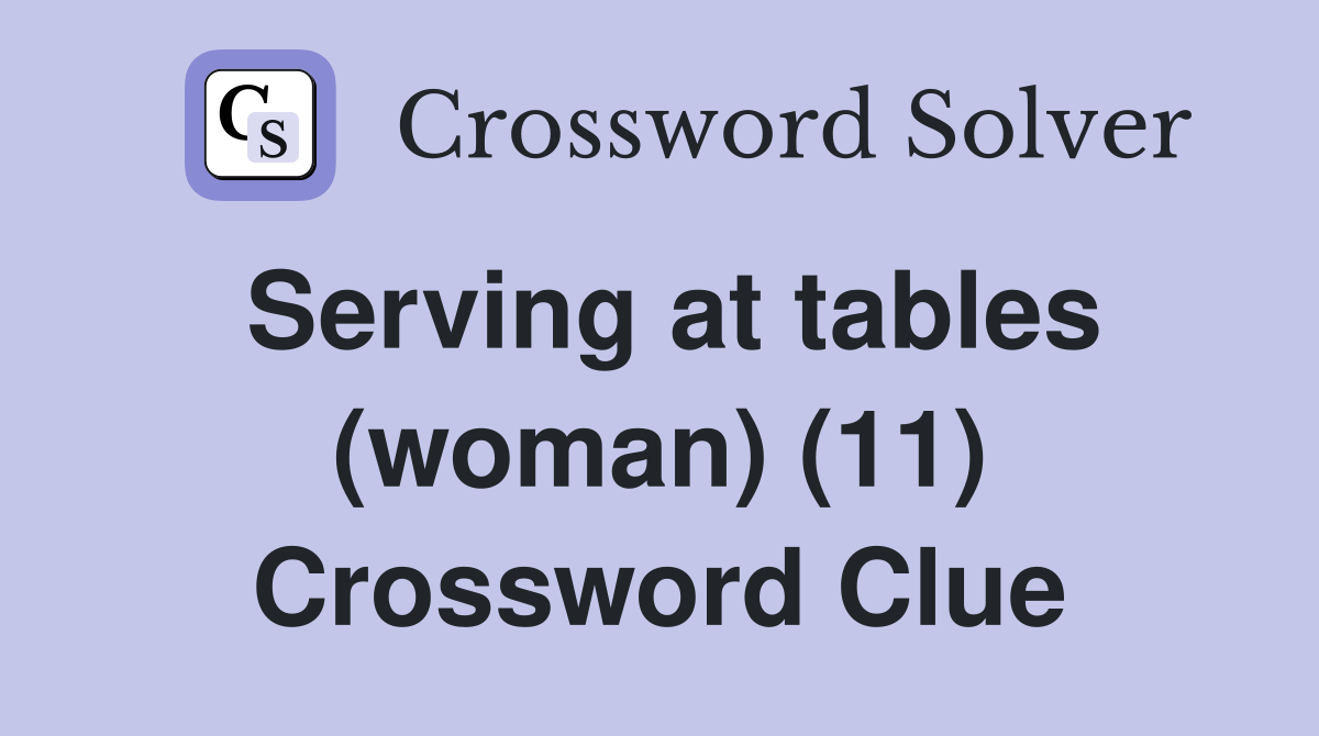 Serving at tables (woman) (11) Crossword Clue