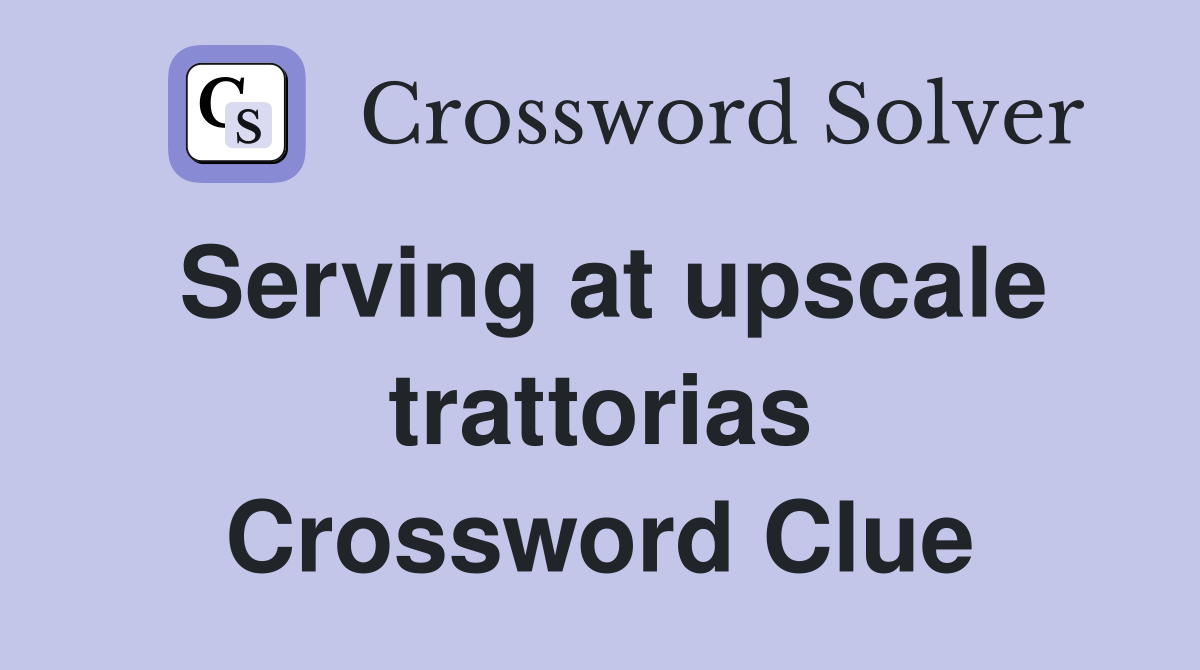 Serving at upscale trattorias Crossword Clue