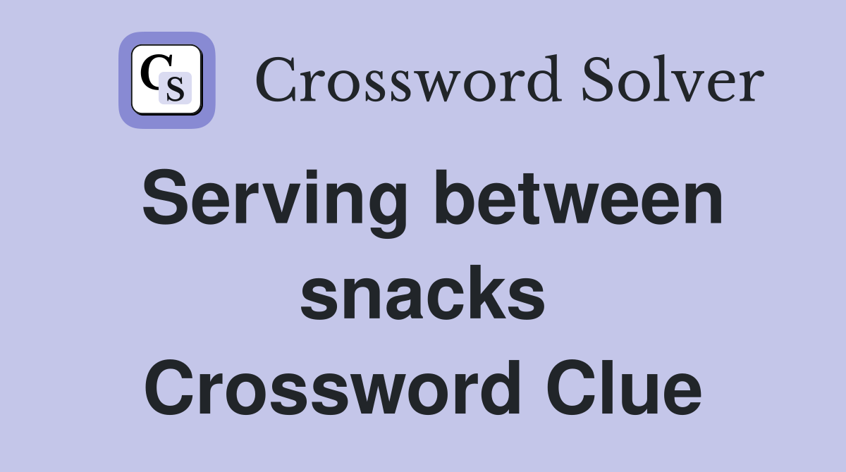 Serving between snacks Crossword Clue