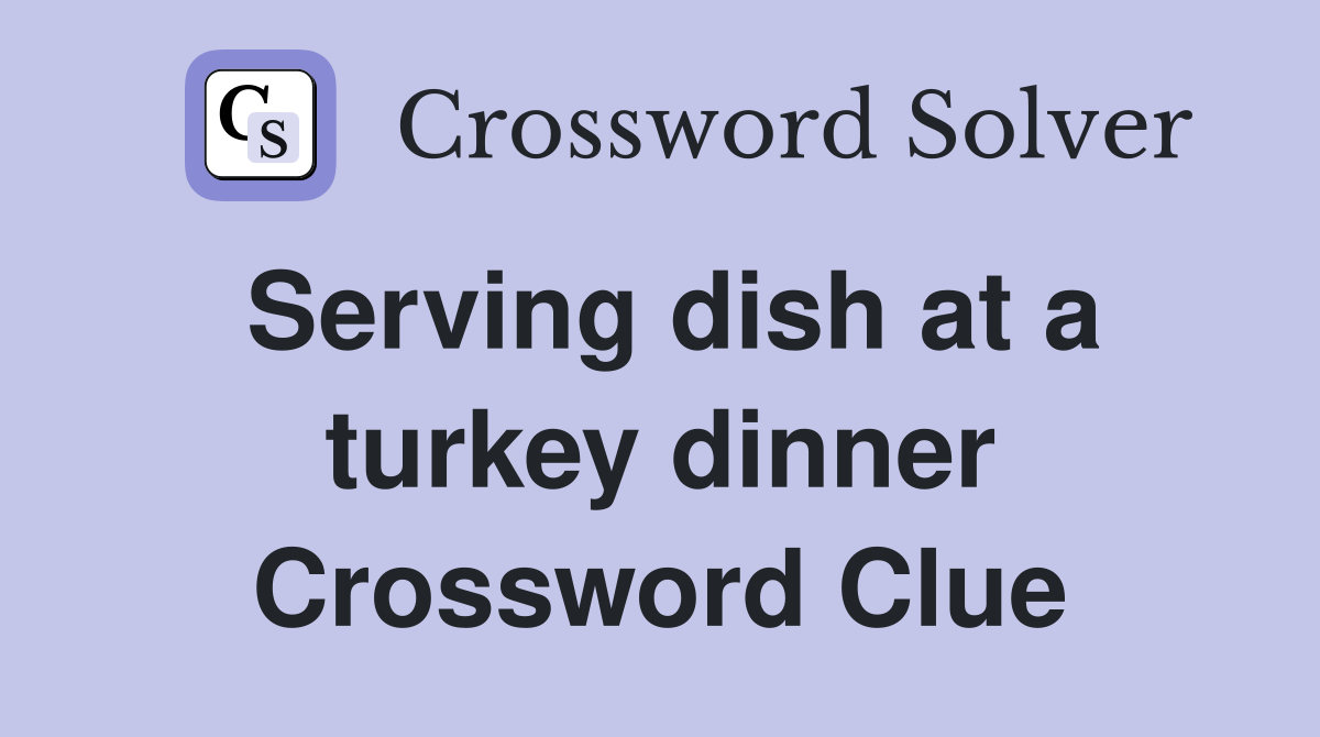 Serving dish at a turkey dinner Crossword Clue