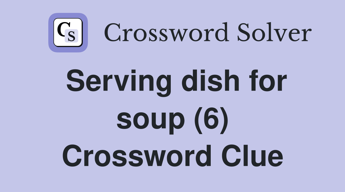 Serving dish for soup (6) Crossword Clue