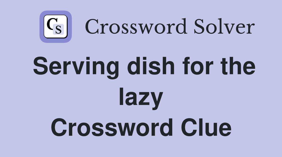 Serving dish for the lazy Crossword Clue