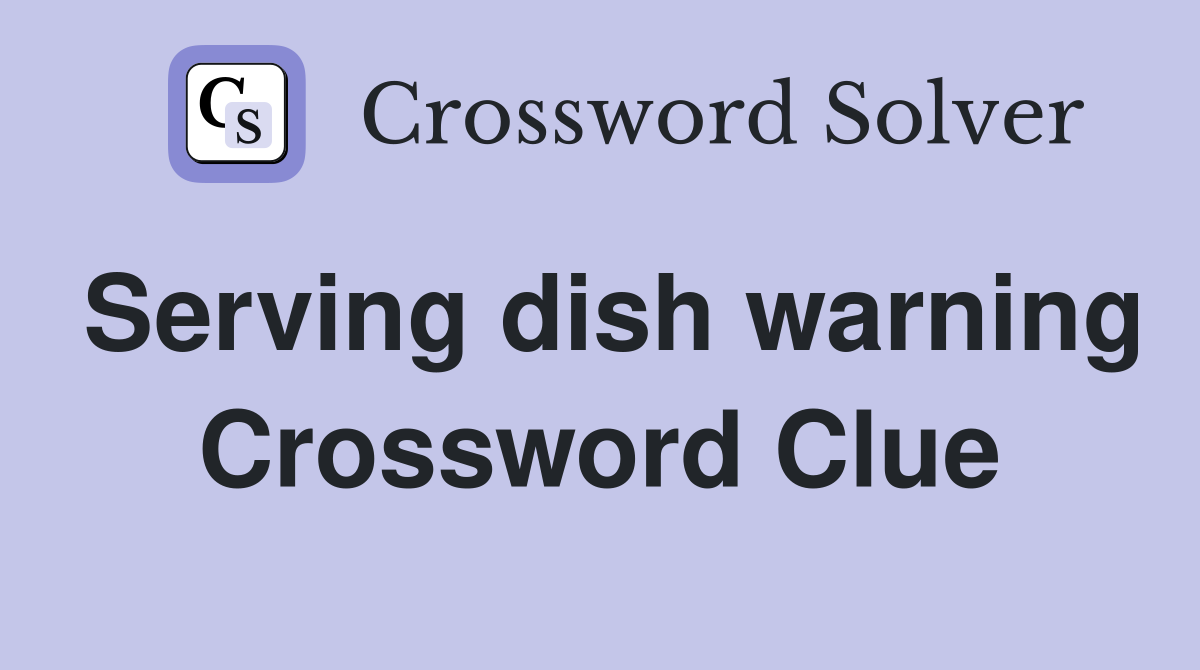 Serving dish warning Crossword Clue