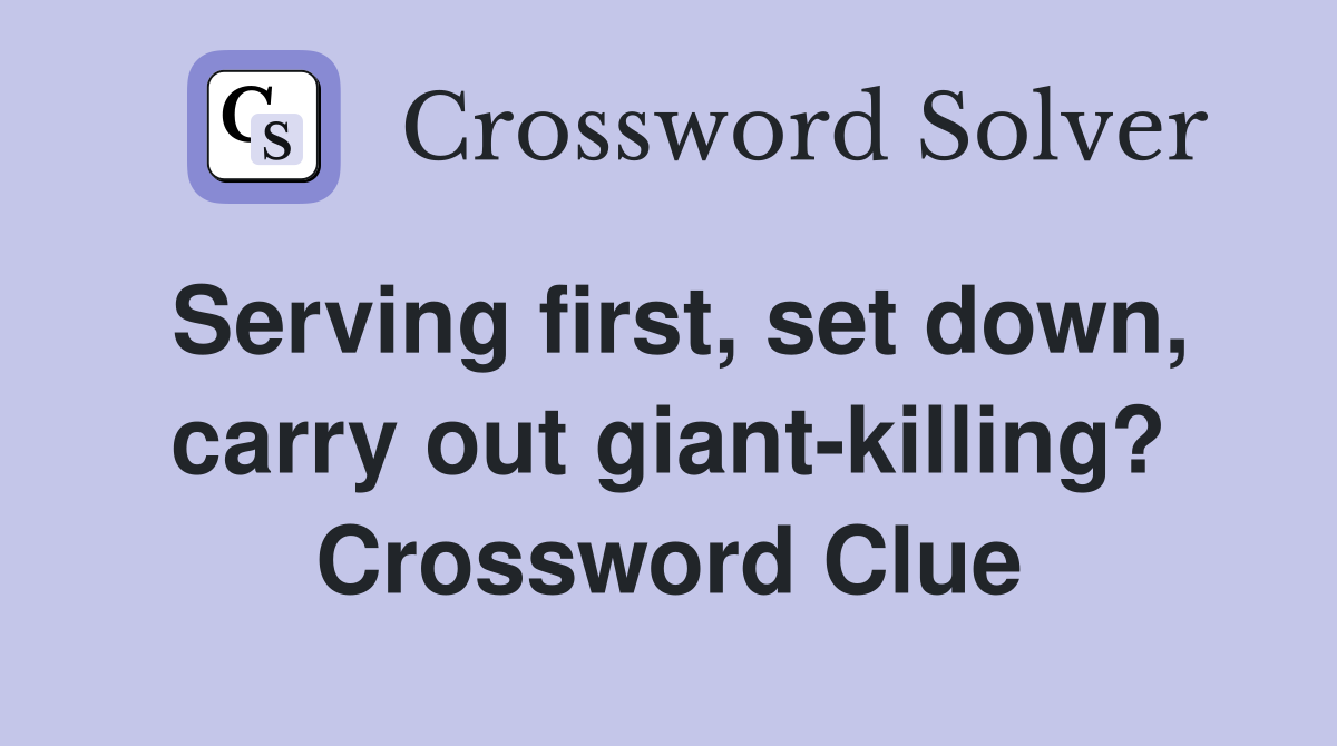 Serving first, set down, carry out giant-killing? Crossword Clue