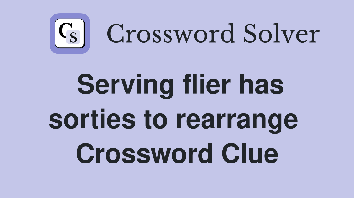 Serving flier has sorties to rearrange  Crossword Clue