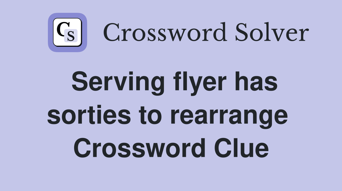 Serving flyer has sorties to rearrange  Crossword Clue