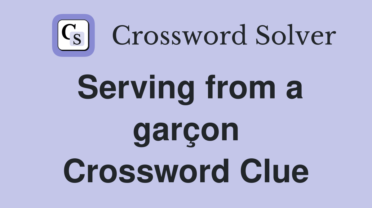 Serving from a garçon Crossword Clue