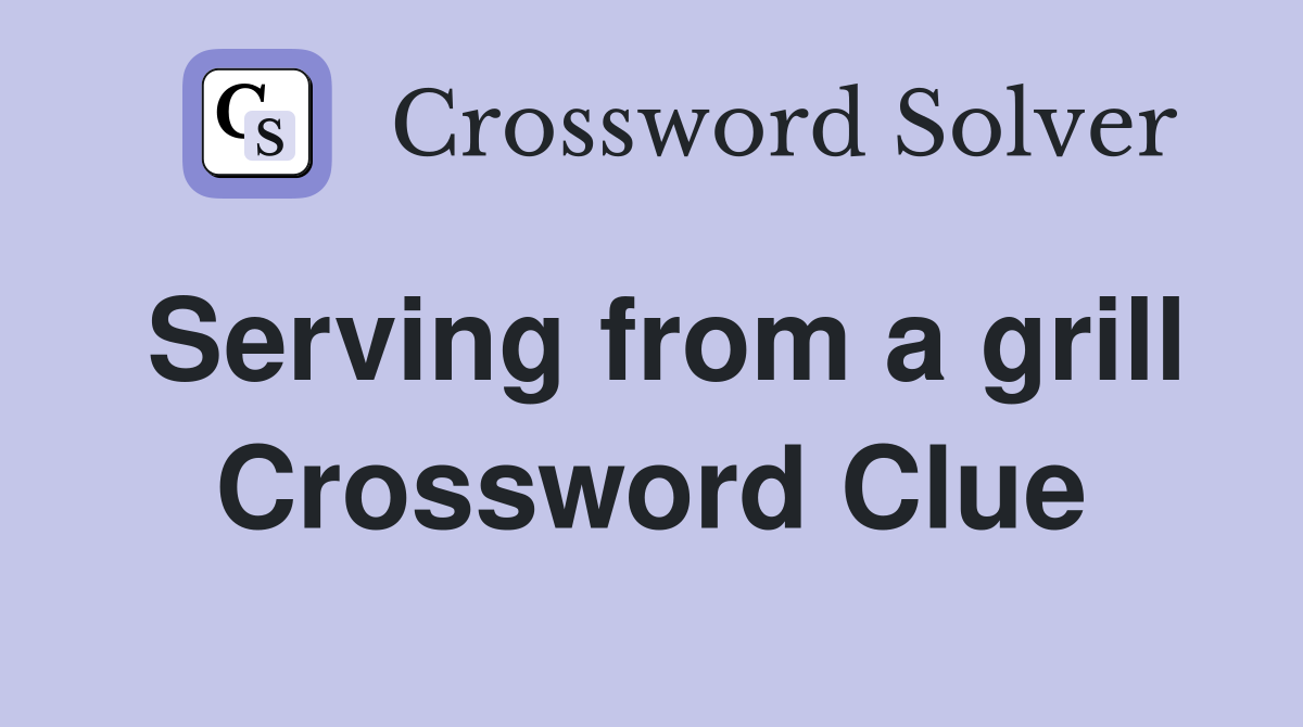 Serving from a grill Crossword Clue