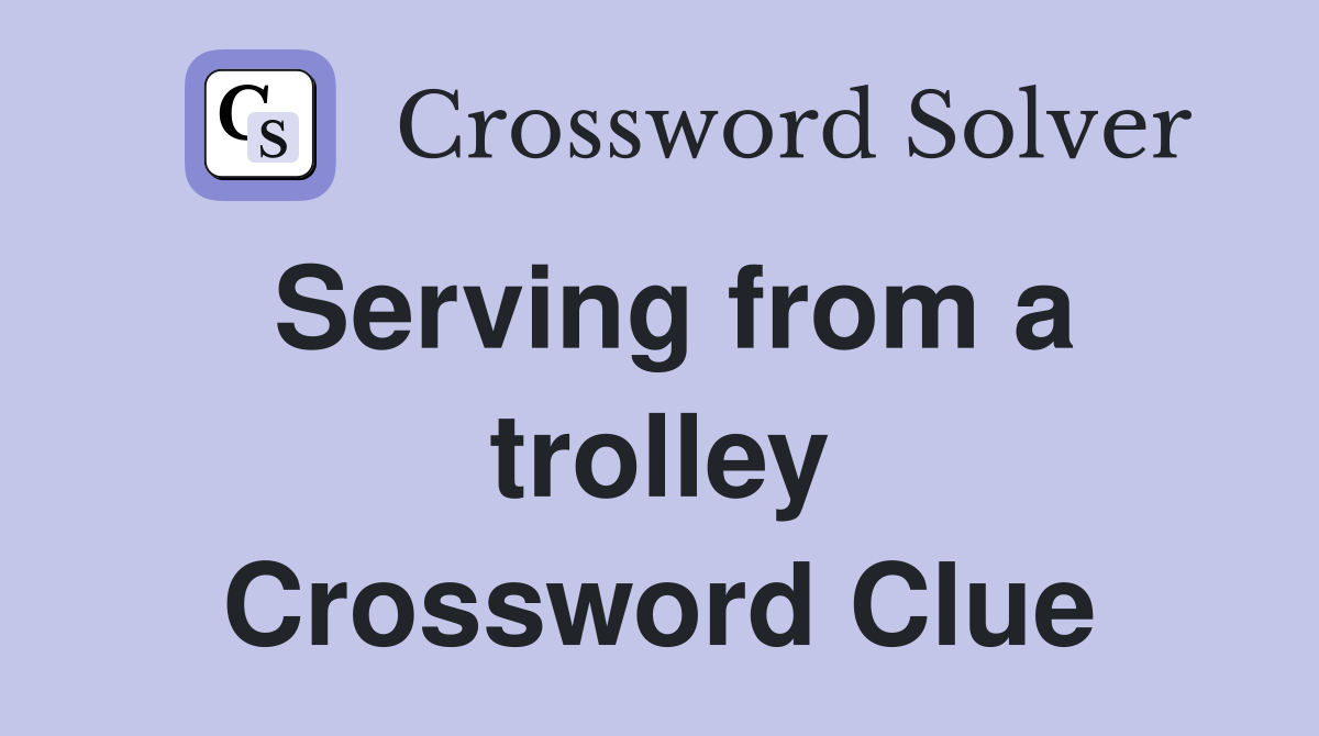 Serving from a trolley Crossword Clue