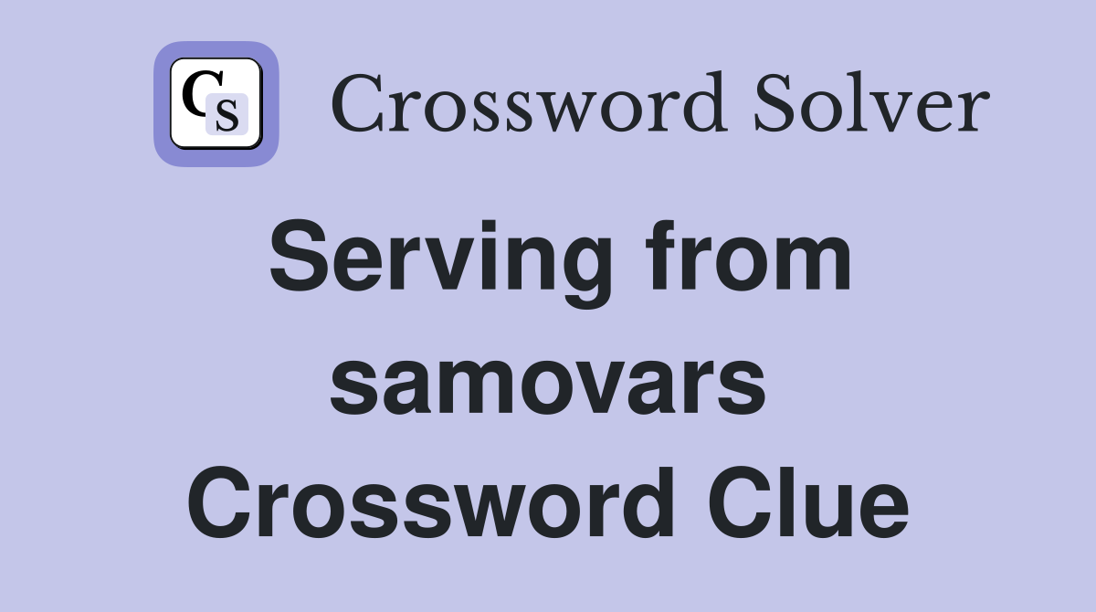 Serving from samovars Crossword Clue