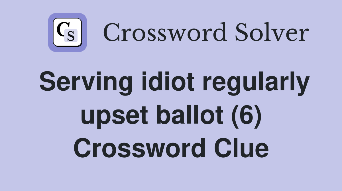 Serving idiot regularly upset ballot (6) Crossword Clue