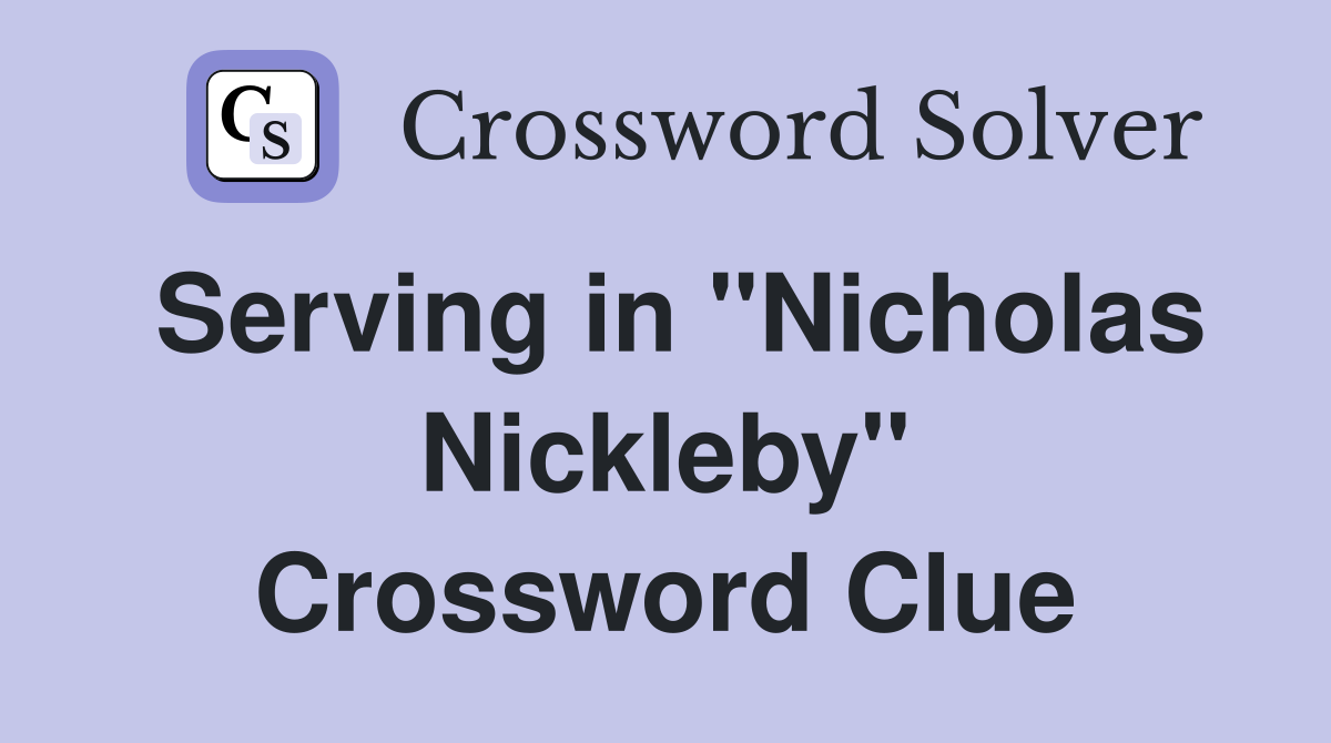 Serving in "Nicholas Nickleby" Crossword Clue