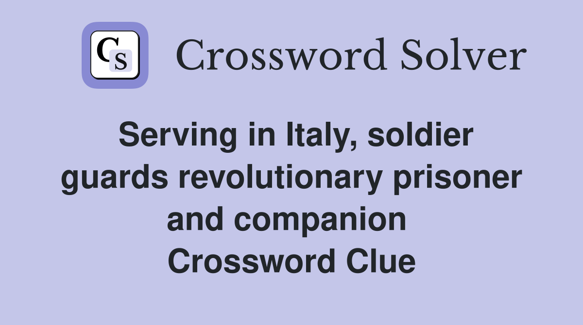 Serving in Italy, soldier guards revolutionary prisoner and companion  Crossword Clue