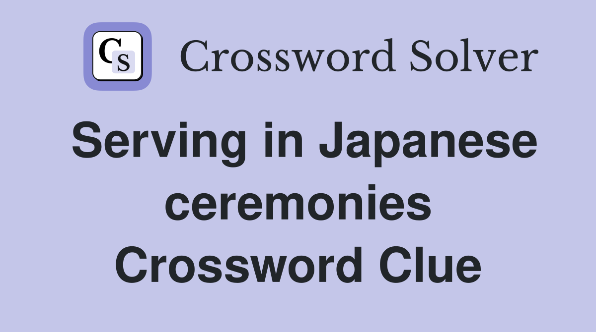 Serving in Japanese ceremonies Crossword Clue