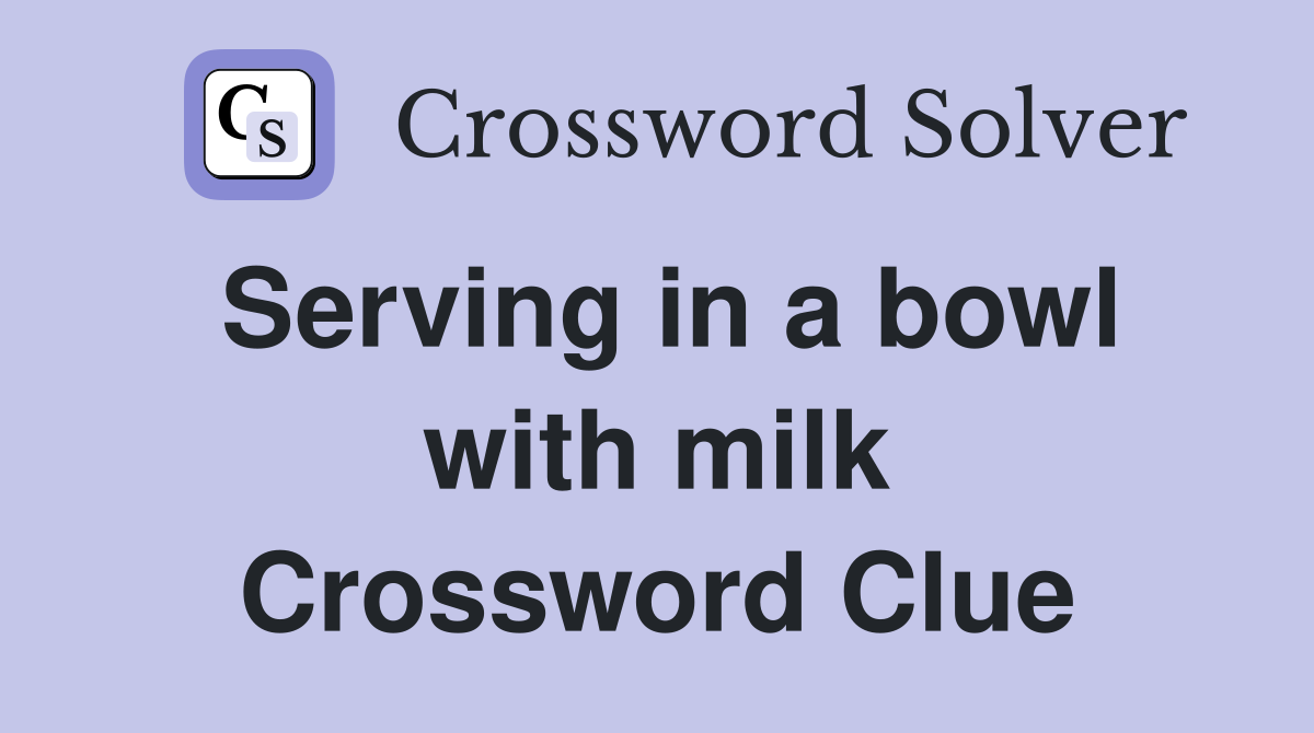 Serving in a bowl with milk Crossword Clue