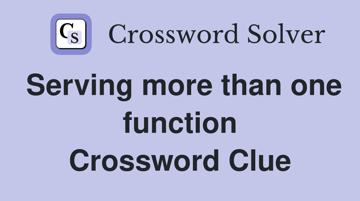 Serving more than one function Crossword Clue