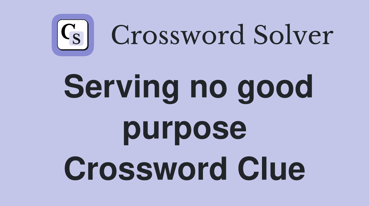 Serving no good purpose Crossword Clue
