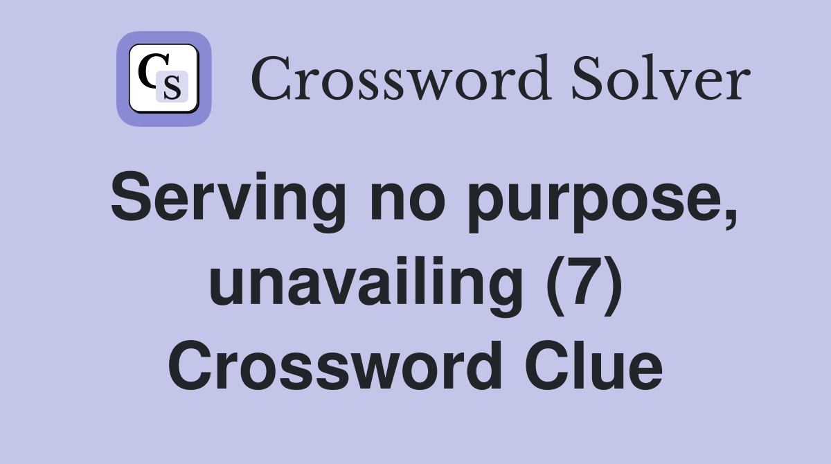 Serving no purpose, unavailing (7) Crossword Clue