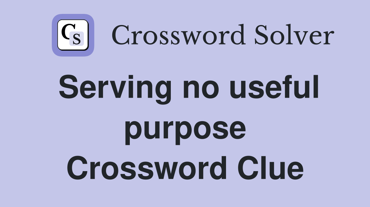 Serving no useful purpose Crossword Clue