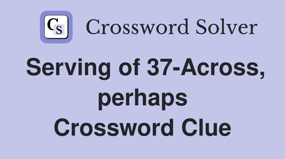 Serving of 37-Across, perhaps Crossword Clue