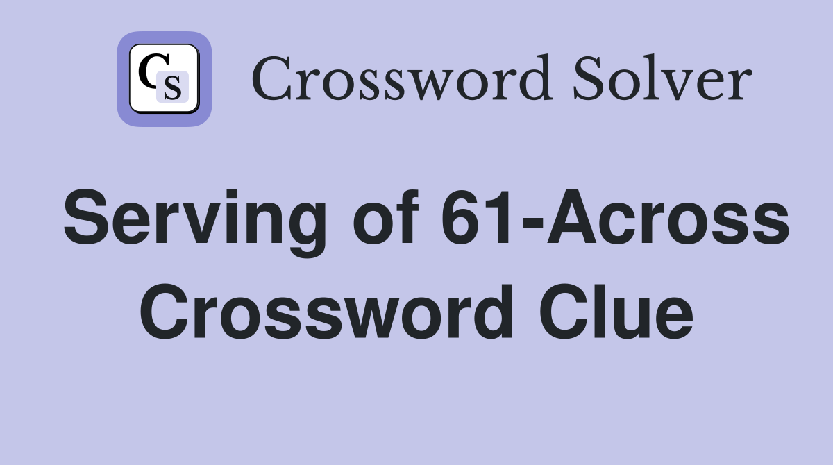 Serving of 61-Across Crossword Clue