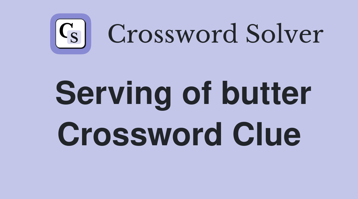 Serving of butter Crossword Clue