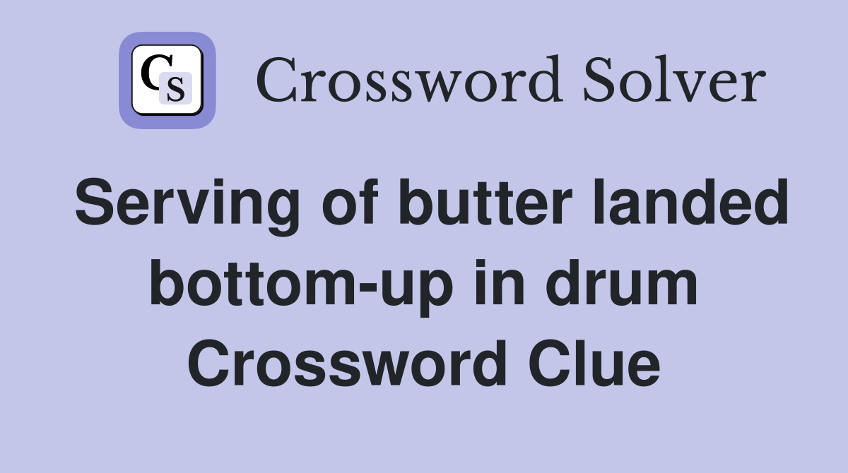 Serving of butter landed bottom-up in drum Crossword Clue