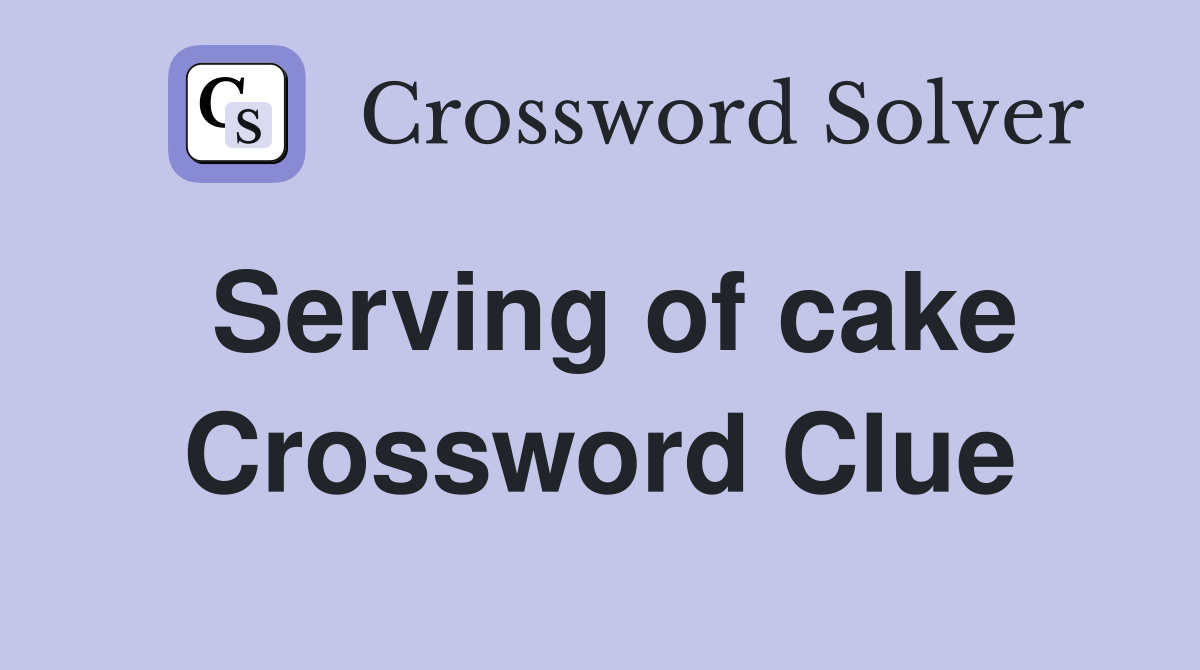 Serving of cake Crossword Clue