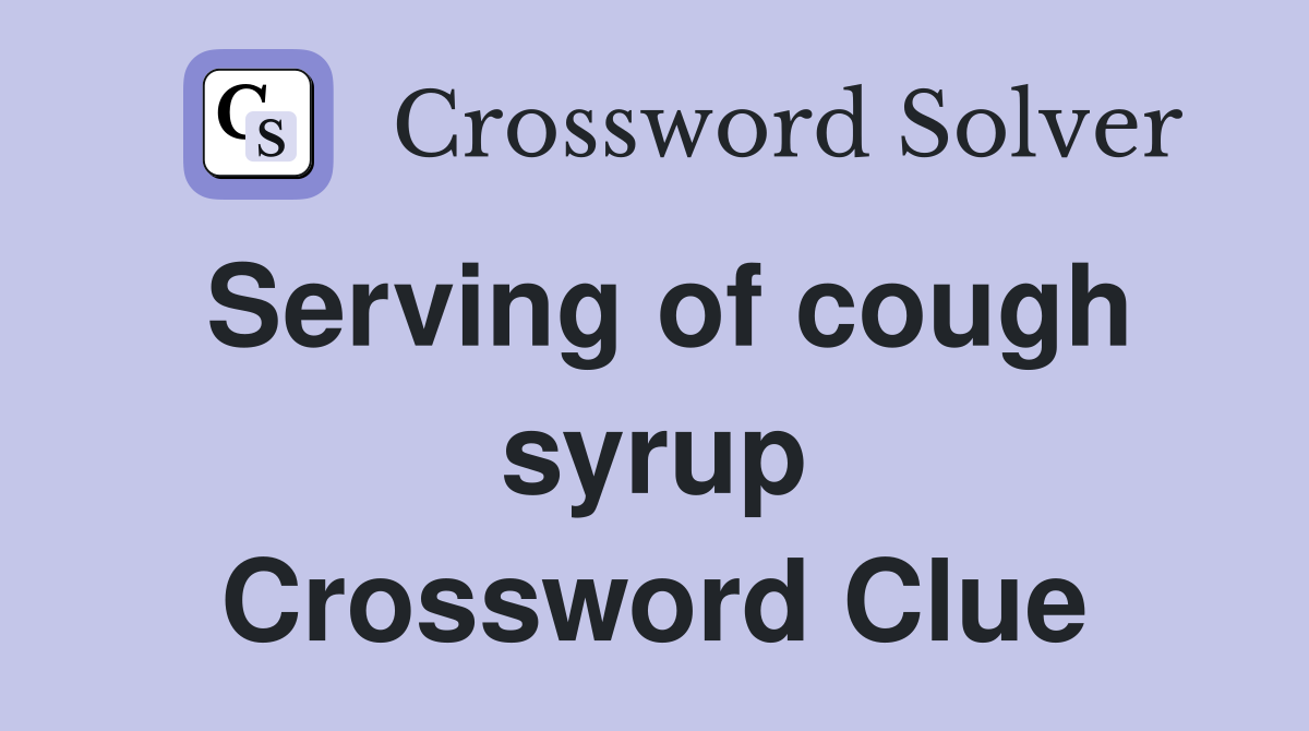 Serving of cough syrup Crossword Clue