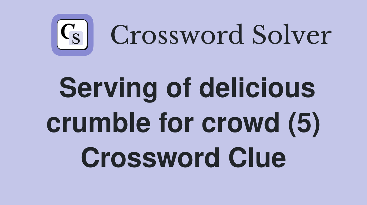 Serving of delicious crumble for crowd (5) Crossword Clue