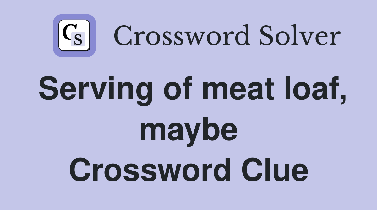 Serving of meat loaf, maybe Crossword Clue