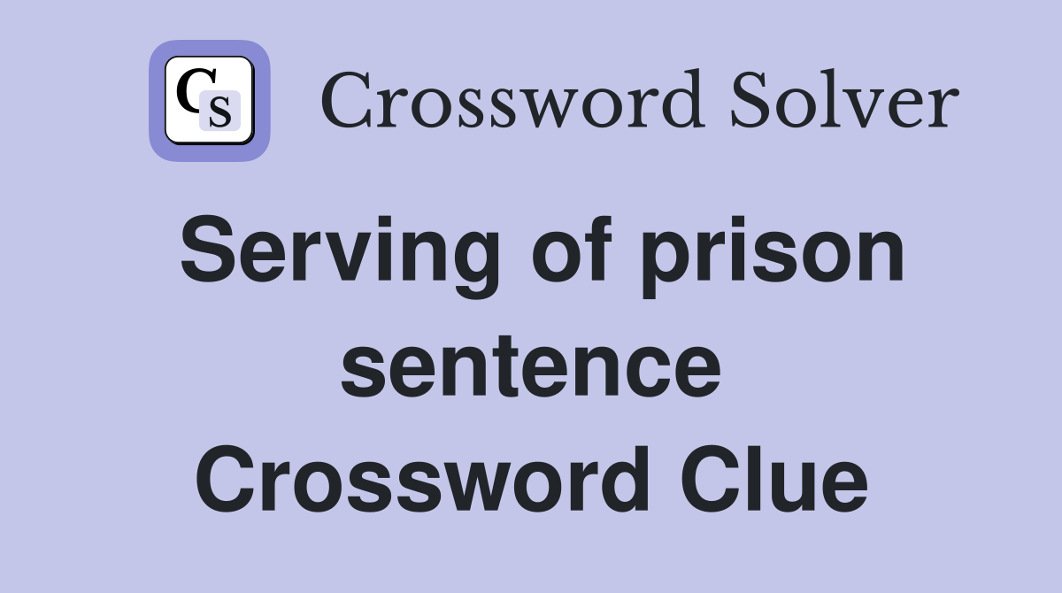 Serving of prison sentence Crossword Clue