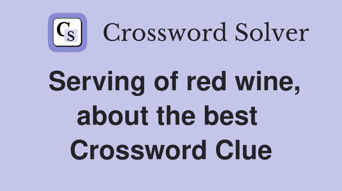 Serving of red wine, about the best  Crossword Clue