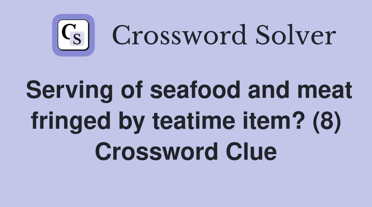Serving of seafood and meat fringed by teatime item? (8) Crossword Clue