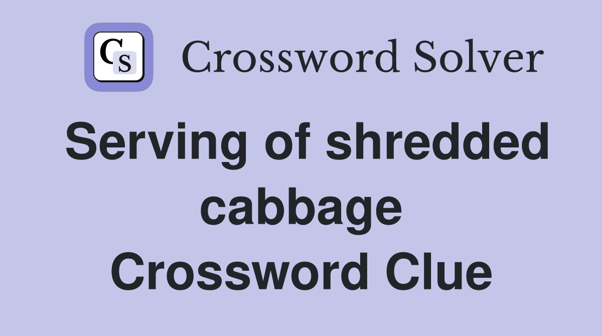 Serving of shredded cabbage Crossword Clue
