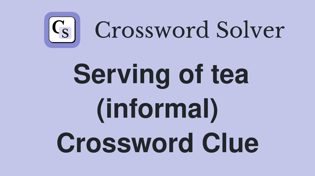 Serving of tea (informal) Crossword Clue