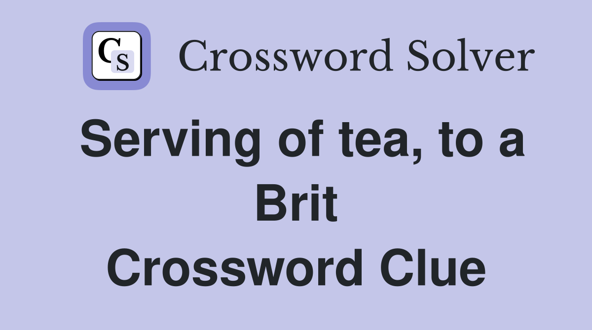 Serving of tea, to a Brit Crossword Clue