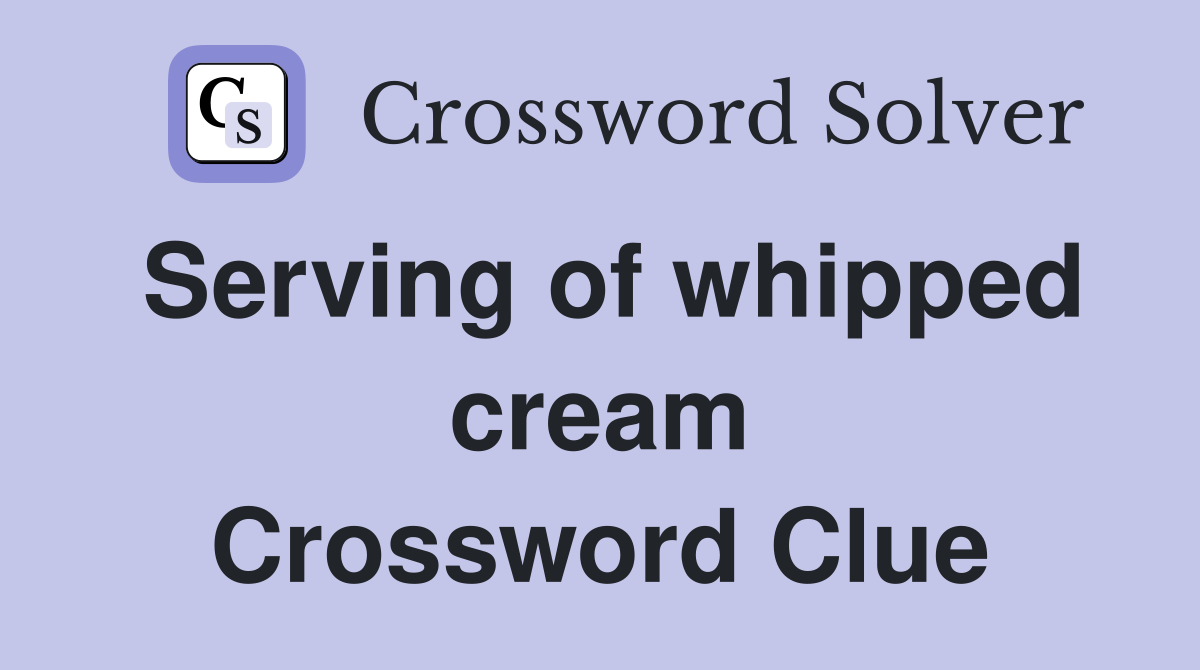 Serving of whipped cream Crossword Clue