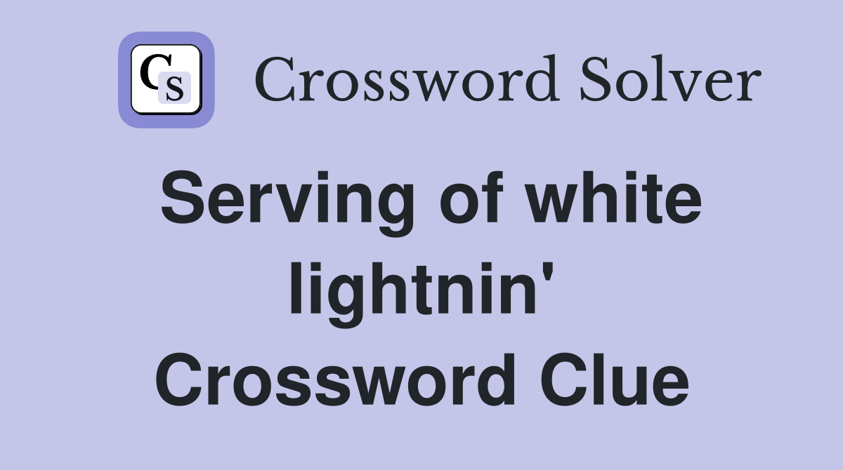 Serving of white lightnin' Crossword Clue