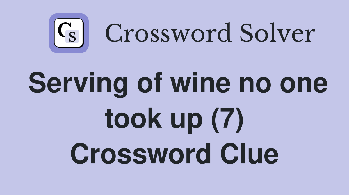 Serving of wine no one took up (7) Crossword Clue