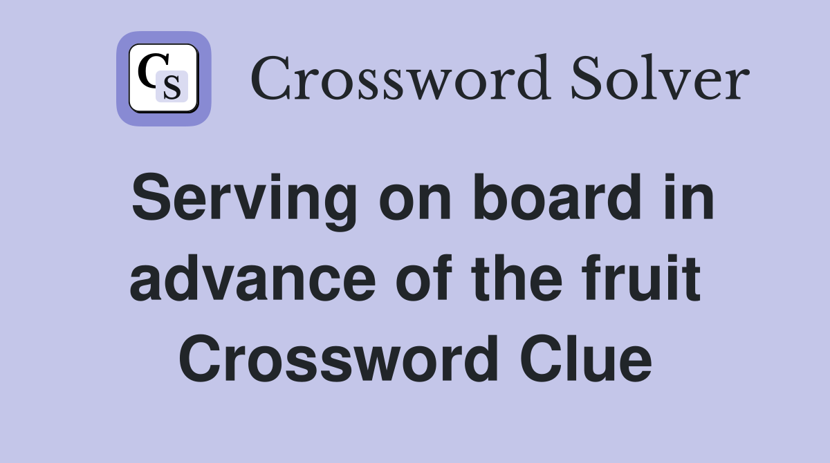 Serving on board in advance of the fruit Crossword Clue