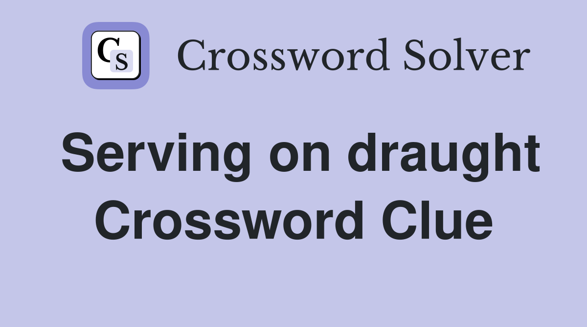 Serving on draught Crossword Clue