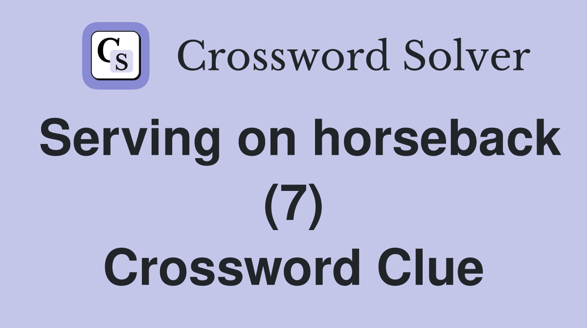 Serving on horseback (7) Crossword Clue