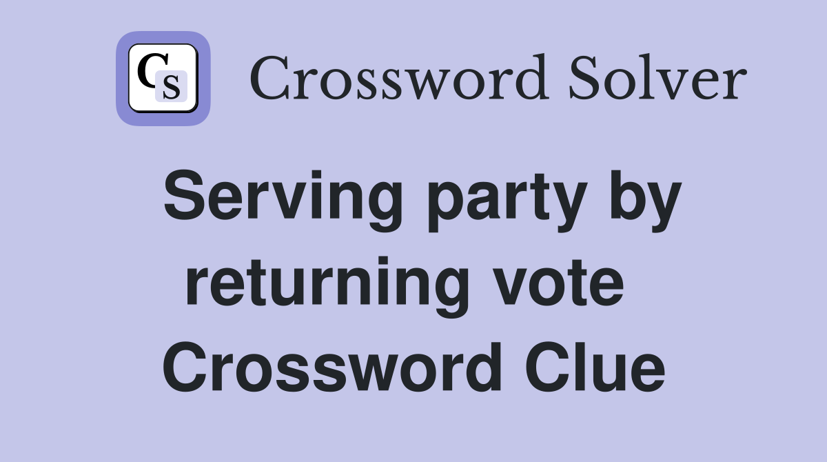 Serving party by returning vote  Crossword Clue