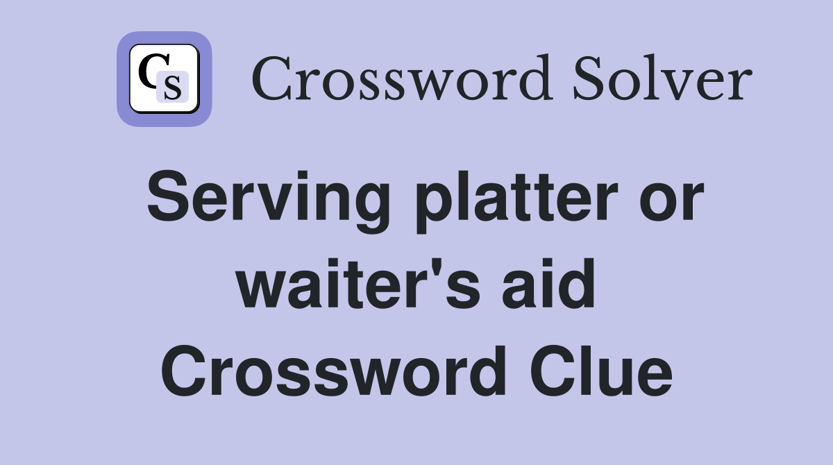 Serving platter or waiter's aid Crossword Clue