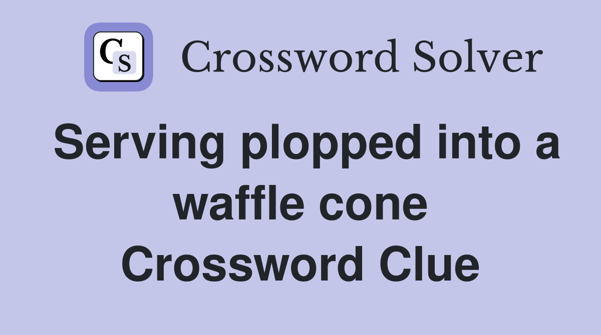 Serving plopped into a waffle cone Crossword Clue