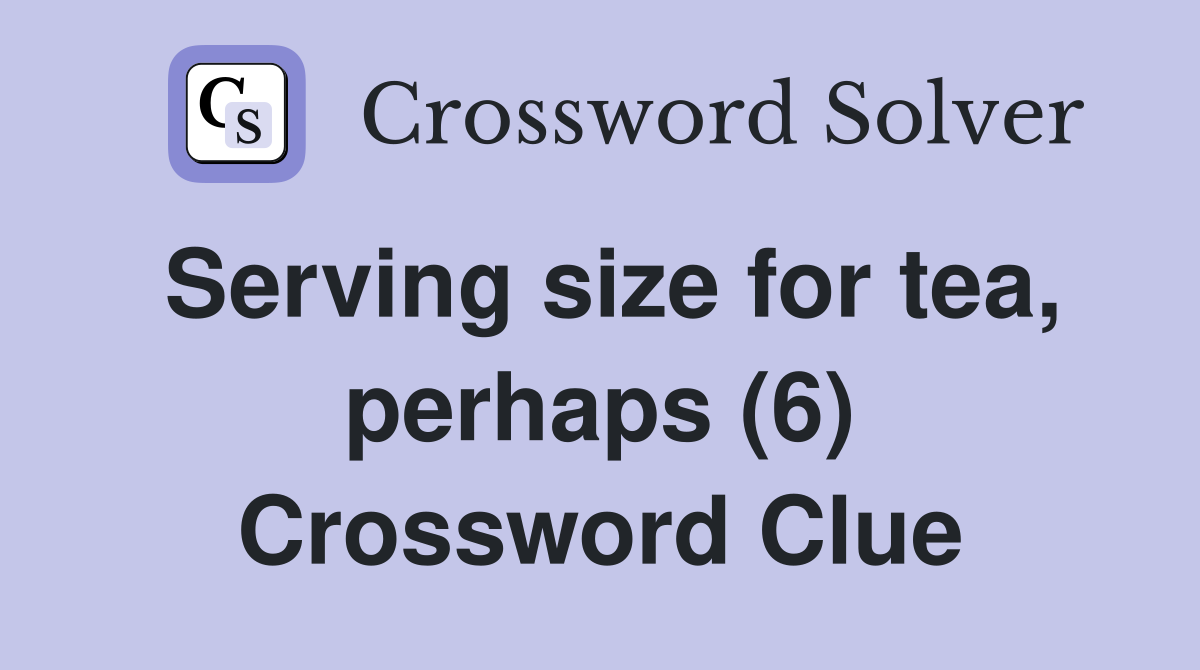 Serving size for tea, perhaps (6) Crossword Clue