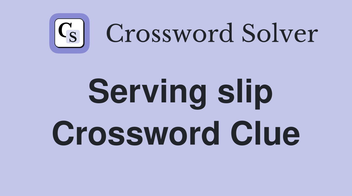 Serving slip Crossword Clue